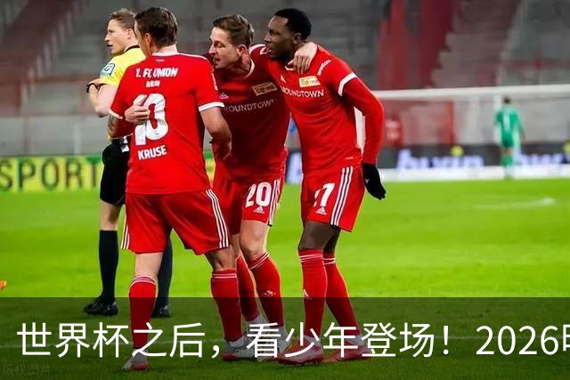 世界杯之后，看少年登场！2026明日之星冠军杯火热售票中