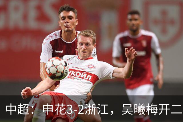 中超：申花3-2浙江，吴曦梅开二度，王钰栋破门