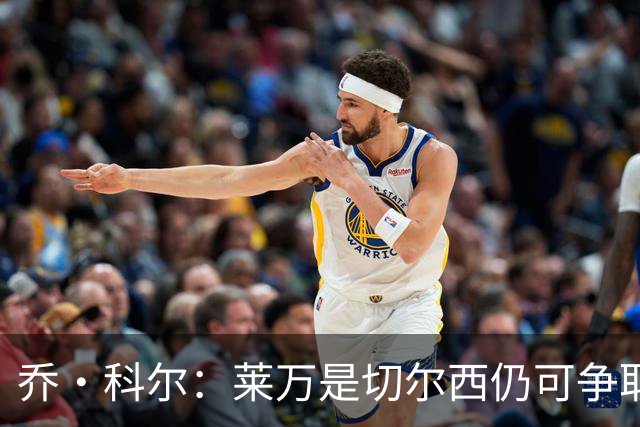 乔·科尔：莱万是切尔西仍可争取的球员，B席是最理想的人选
