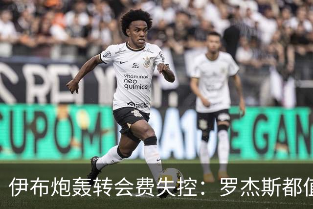 伊布炮轰转会费失控：罗杰斯都值1.17亿镑？那亚马尔他们呢