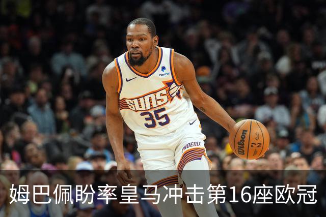 姆巴佩盼率皇马冲击第16座欧冠
