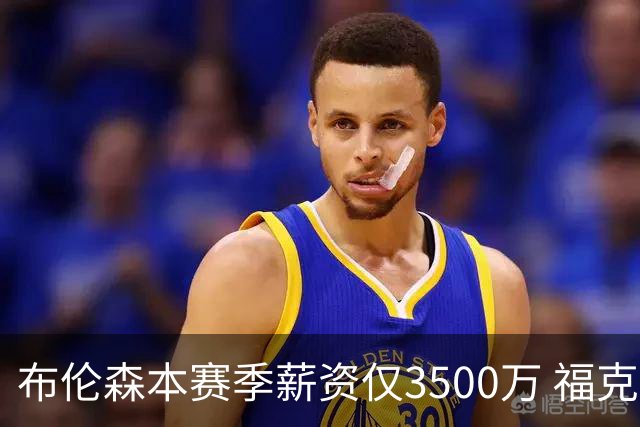 布伦森本赛季薪资仅3500万 福克斯5000万合同下个月生效