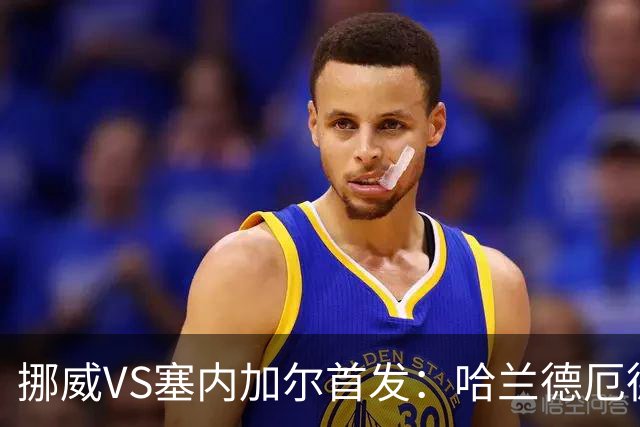 挪威VS塞内加尔首发：哈兰德厄德高领军 马内搭杰克逊