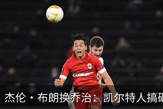 杰伦·布朗换乔治：凯尔特人搞砸了双杰时代