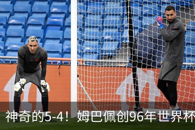 神奇的5-4！姆巴佩创96年世界杯历史，萨卡3球恐将图赫尔打下课