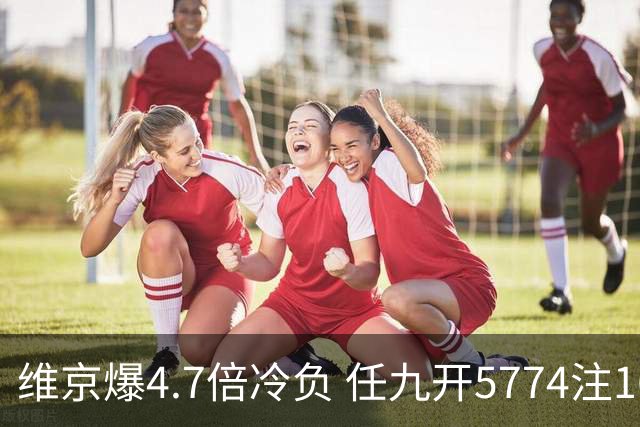 维京爆4.7倍冷负 任九开5774注1626元