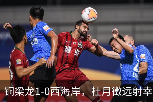 铜梁龙1-0西海岸，杜月徵远射幸运破门，丁海峰染红