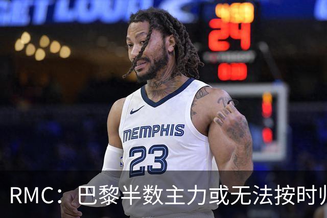 RMC：巴黎半数主力或无法按时归队，恐缺席欧超杯和法超杯